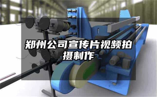 鄭州公司宣傳片視頻拍攝制作